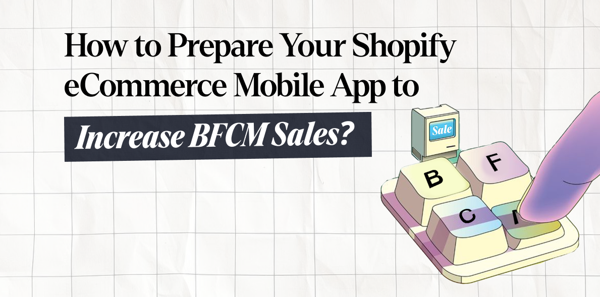 How to Prepare Your Shopify eCommerce Mobile App to Increase BFCM Sales? 