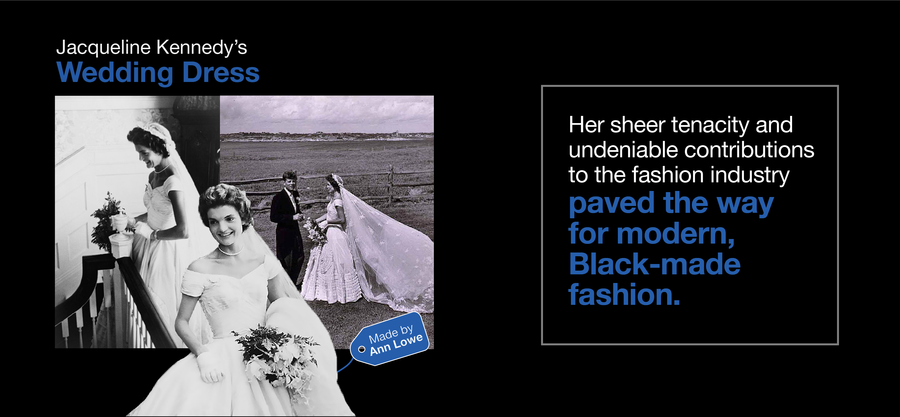 A split photo. On the left, black and white photos of Jacqueline Kennedy in her wedding dress designed by Ann Lowe. On the right, a sentence with white and blue words within a white square. 