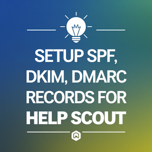 Setup Help Scout SPF, DKIM, and DMARC Records for Domain Authentication 