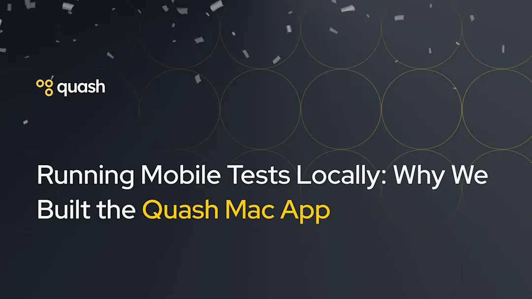 Cover Image for Running Mobile Tests Locally: Why We Built the Quash Mac App