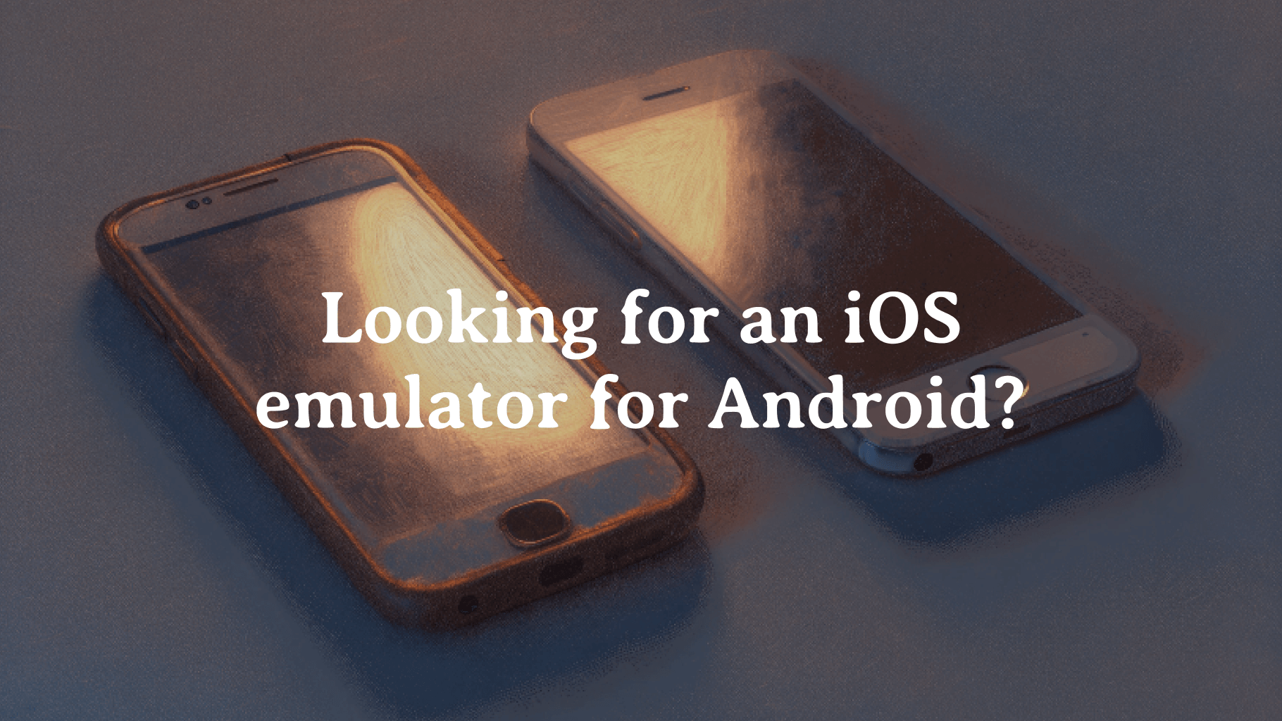 Cover Image for Still Looking for an iOS Emulator for Android? Here’s Why You Shouldn’t