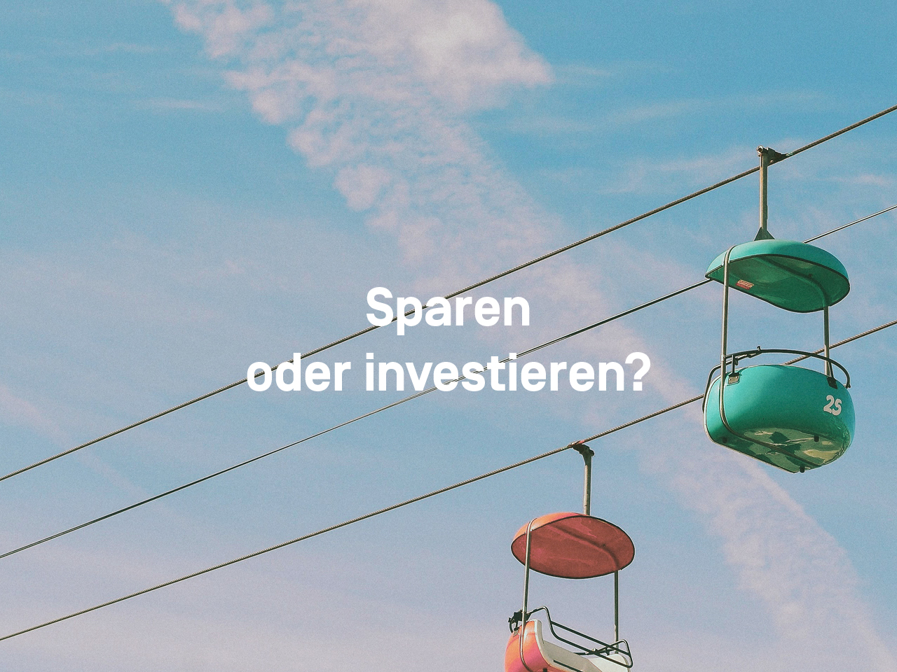 Ein Bild mit zwei Gondel, die in verschiedene Richtung fahren. Darauf steht geschrieben: Sparen oder investieren?