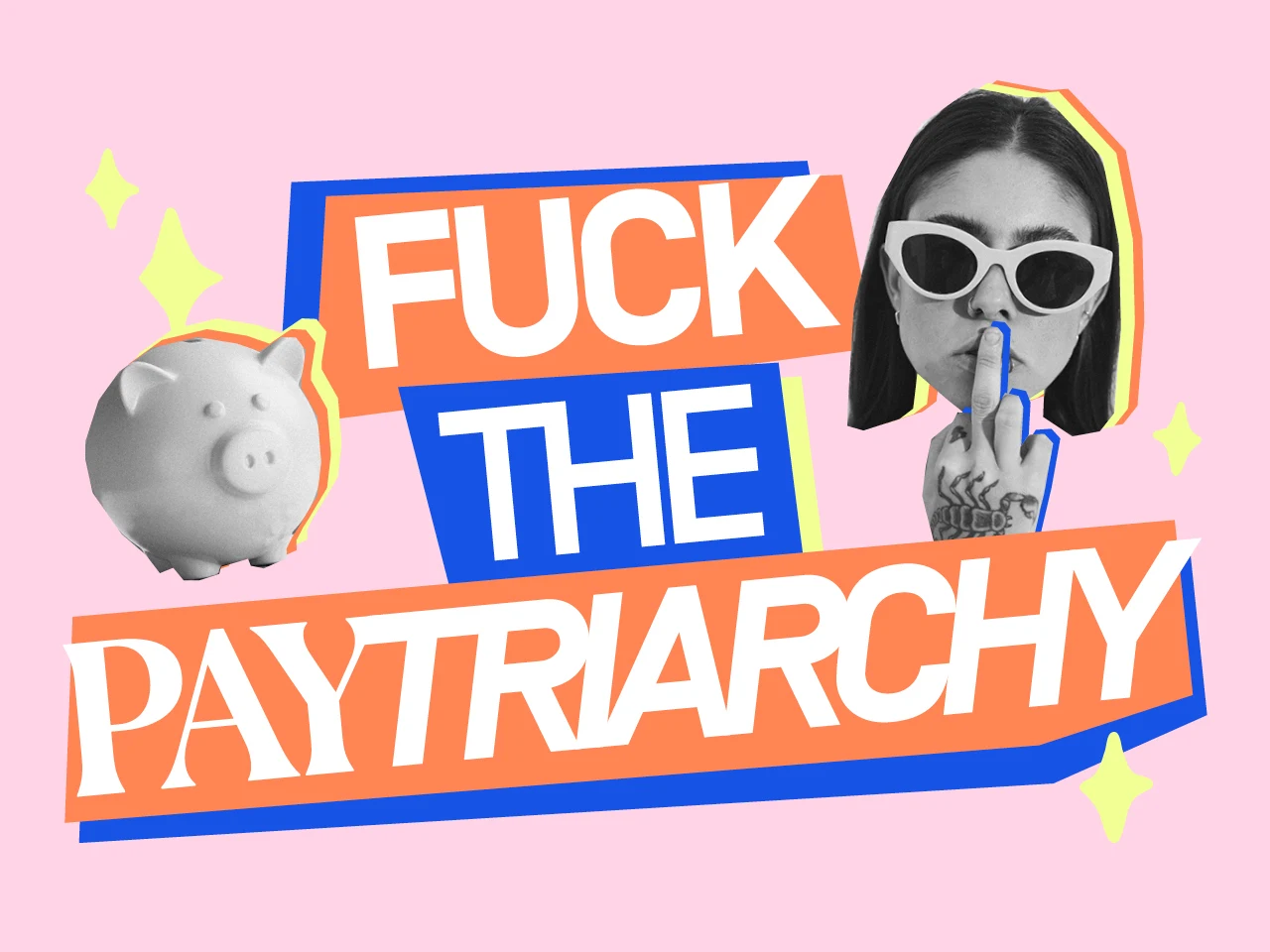 The picture reads: Fuck the Paytriarchy, you can also see a piggy bank and a young woman with sunglasses who has put her middle finger over her mouth.