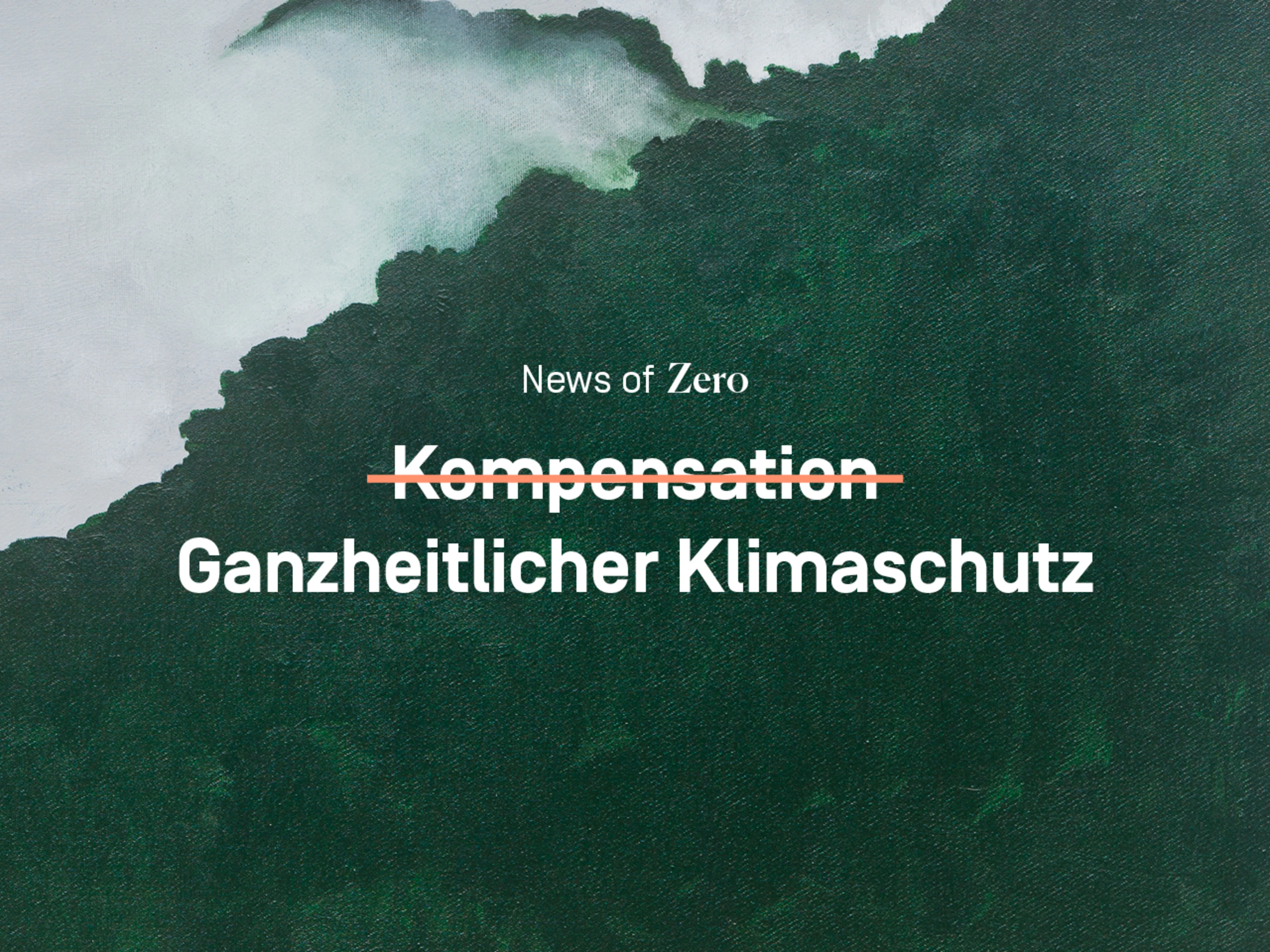 Hintergrund mit Waldgemälde, darauf geschrieben: News of Zero - Ganzheitlicher Klimaschutz statt Kompensation