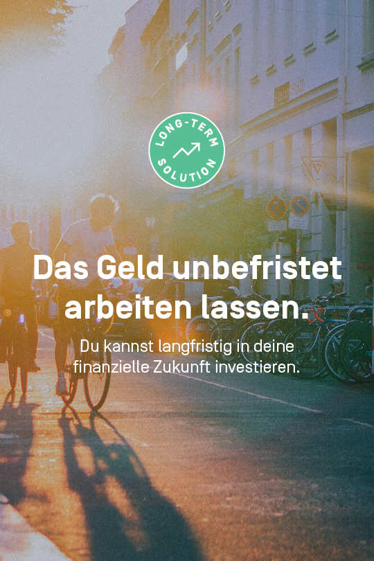 Das Geld unbefristet arbeiten lassen.