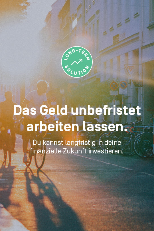 Das Geld unbefristet arbeiten lassen.