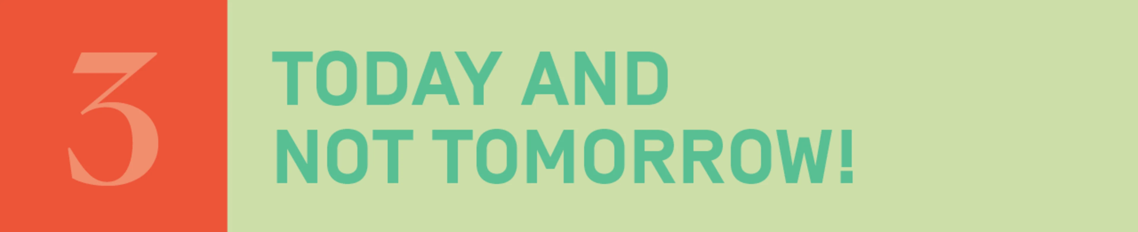 Today and not tomorrow!