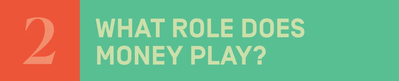 What role does money play?
