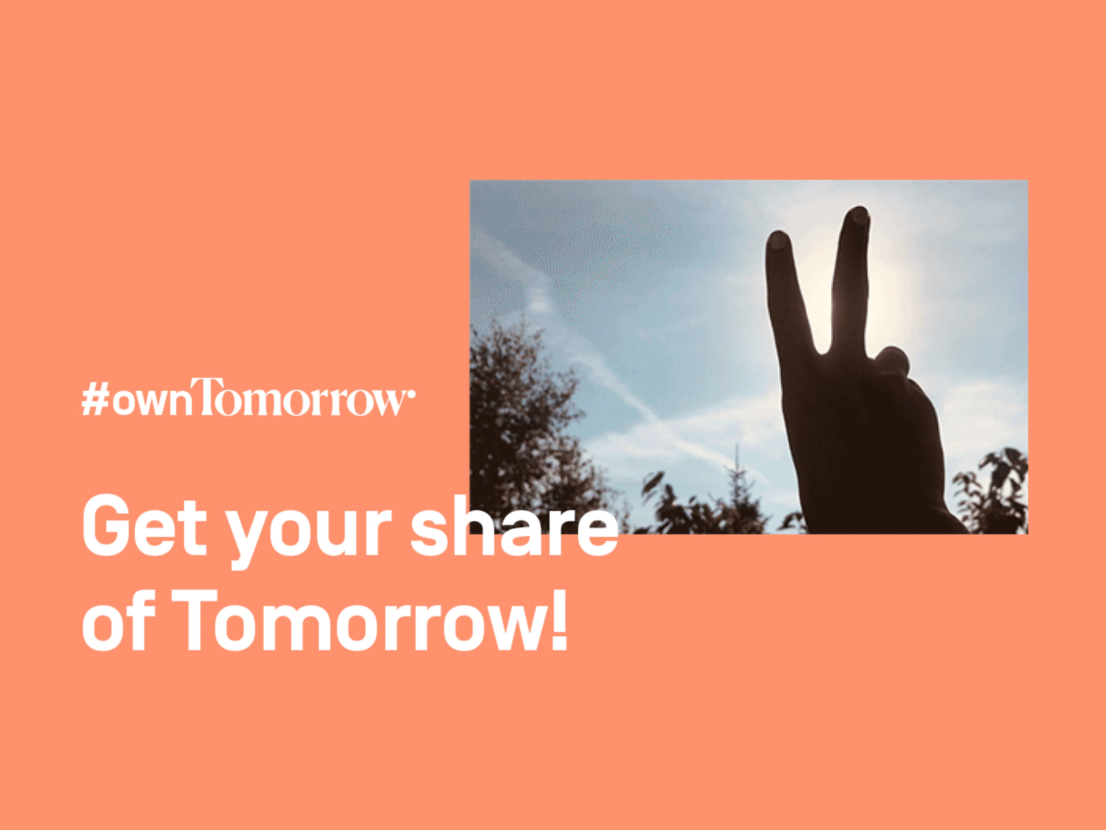 #ownTomorrow 2.0
Get your share of Tomorrow!
A hand in front of the blue sky is forming the peace symbol with its fingers