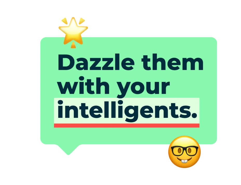A speach bubble that says "Dazzle them with your intelligents"