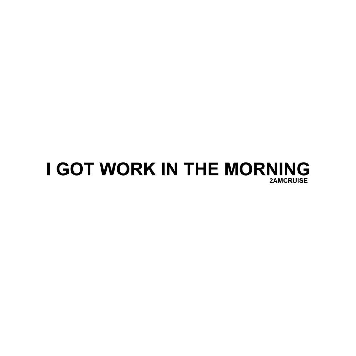 I Got Work In The Morning | NanaBcool
