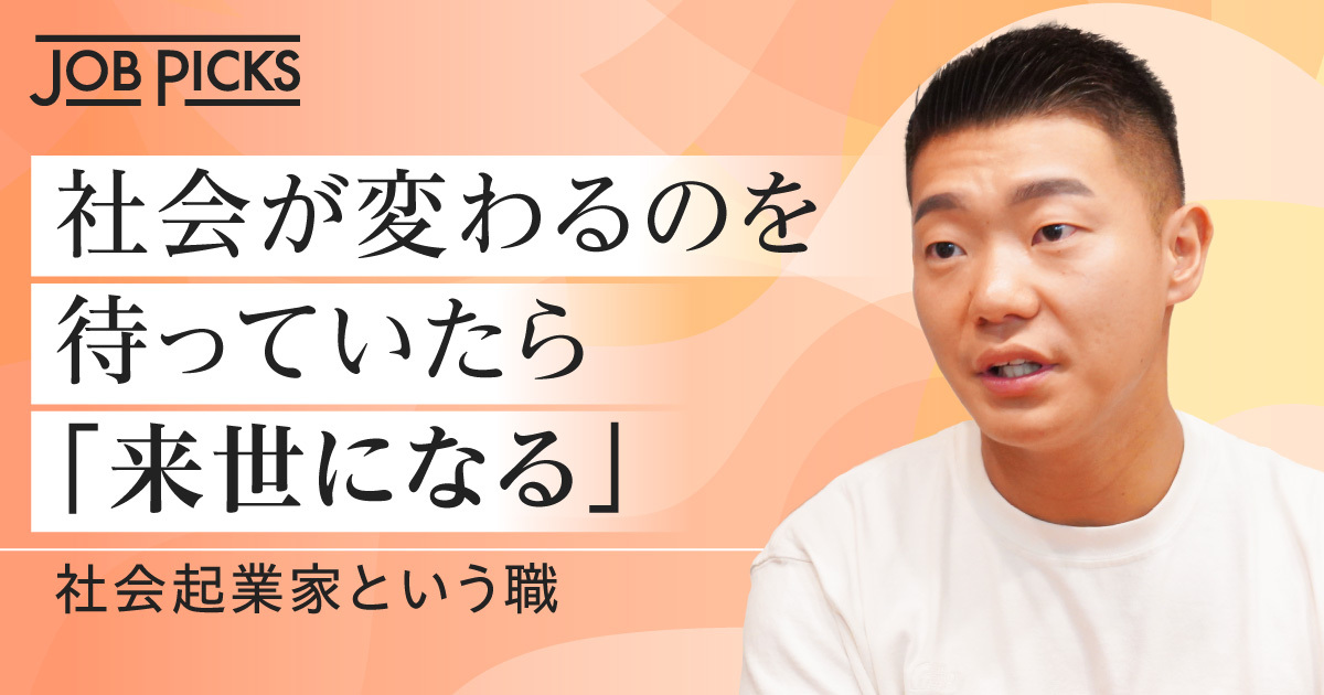 社会が変わるのを待っていたら「来世になる」社会起業家という職