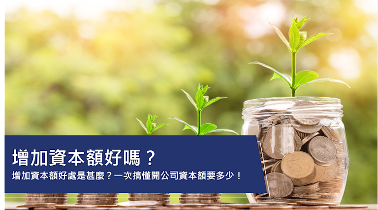 增加資本額好嗎?增加資本額好處是甚麼?一次搞懂開公司資本額要多少!
