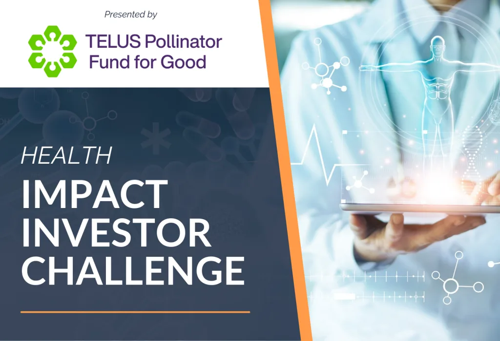 "Health Impact Investor Challenge presented by TELUS Pollinator Fund for Good"