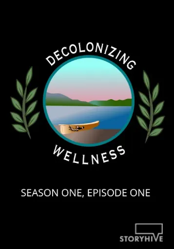 The Storyhive documentary series, Decolonizing Wellness, about weaving together Indigenous and Western wellness beliefs