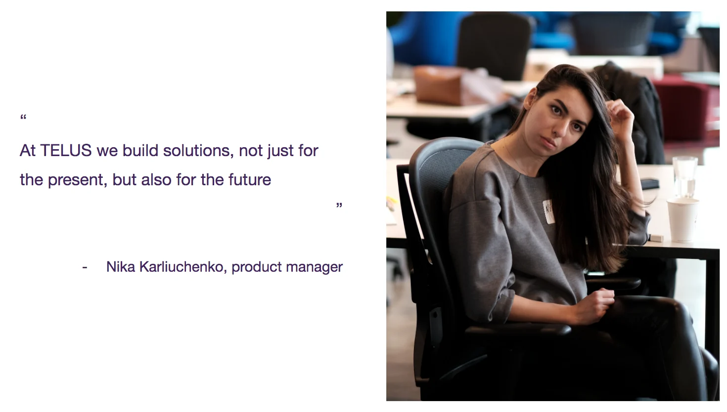 At TELUS we build solutions, not just for the present, but also for the future  - Nika Karliuchenko, product manager