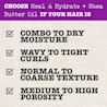 Choose Heal & Hydrate + Shea Butter Oil if your hair is Combo to Dry Moisture; Wavy to Tight Curls, Normal to Coarse Texture, Medium to High Porosity