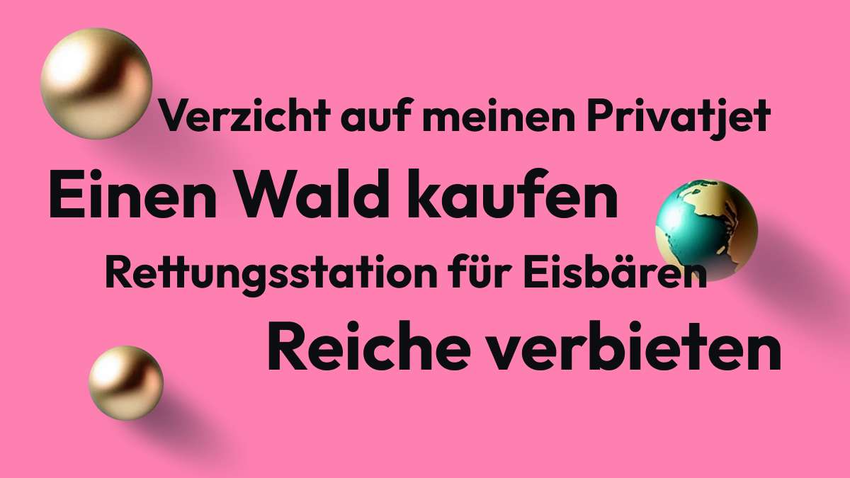 Die Hintergrundfarbe ist Pink. Von oben nach unten steht: "Verzicht auf meinen Privatjet", "Einen Wald kaufen", "Reiche verbieten" und "Rettungsstation für Eisbären". Dazu gibt es zwei goldene Kugeln und eine Erdkugel als Schmuckelemente. 