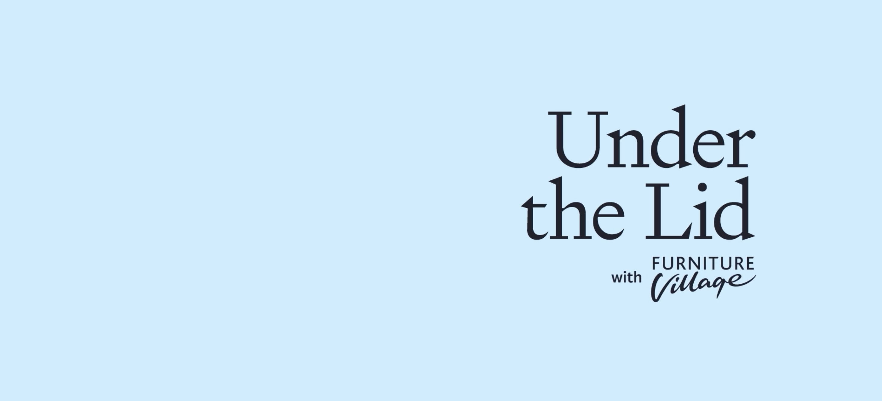 Under the Lid with Furniture Village 