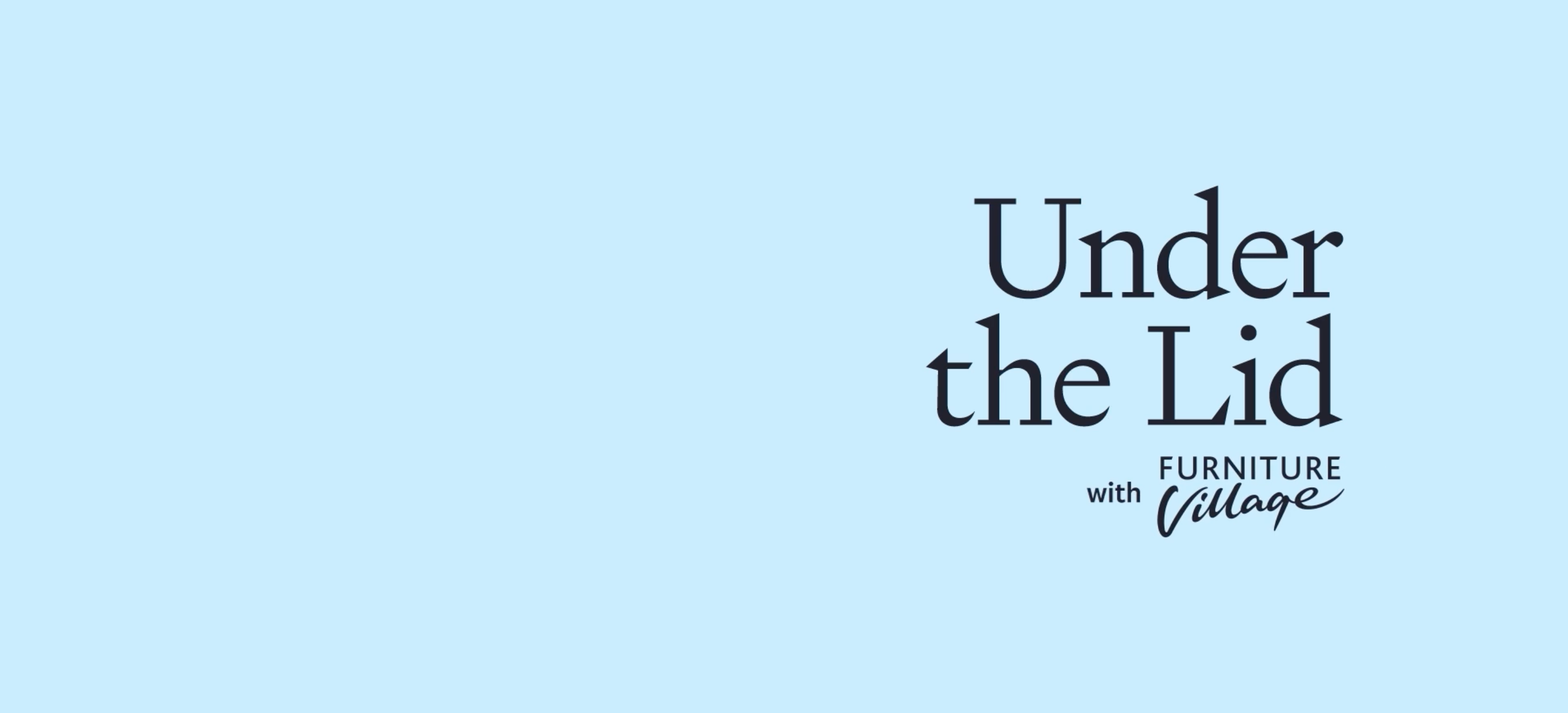 Under the Lid with Furniture Village