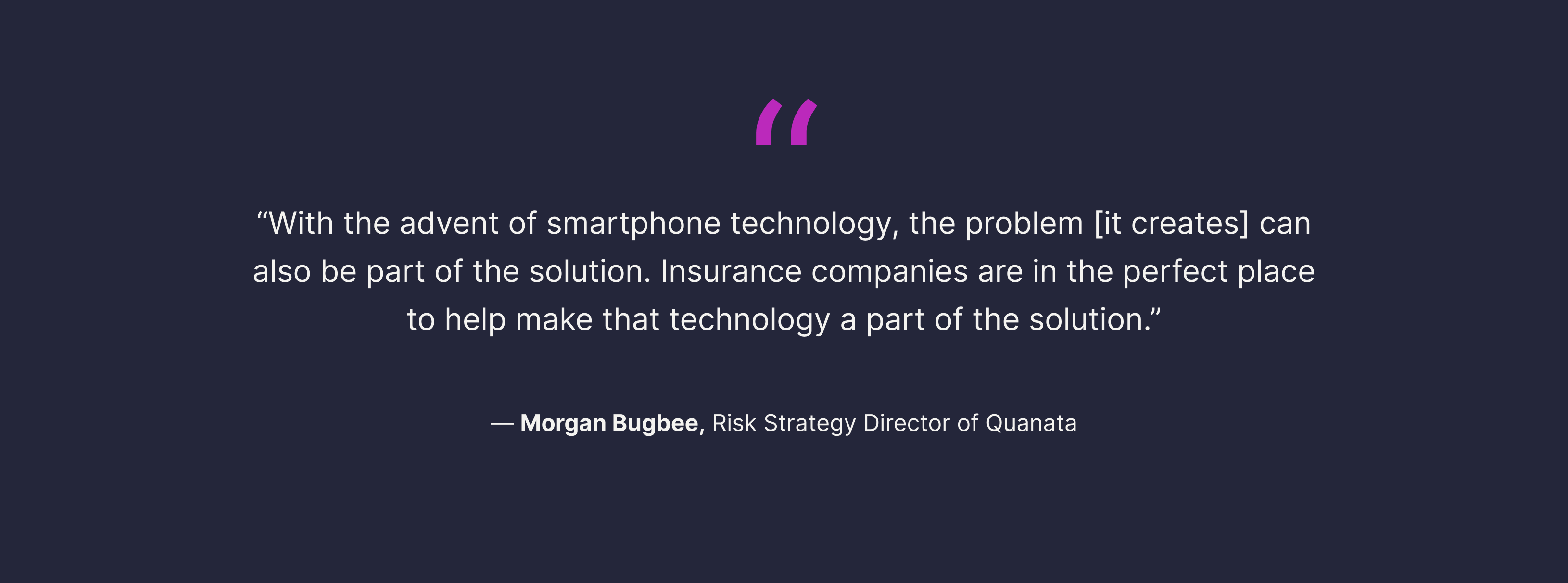 Quote image by Morgan Bugbee, Risk Strategy Director at Quanata, discussing the dual role of smartphone technology in creating and solving problems, with a focus on insurance companies.