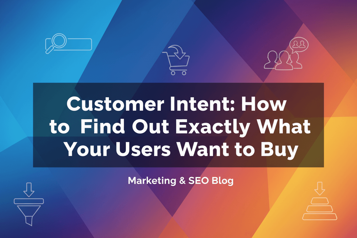 Customer Intent: How to Find Out Exactly What Your Users Want to Buy