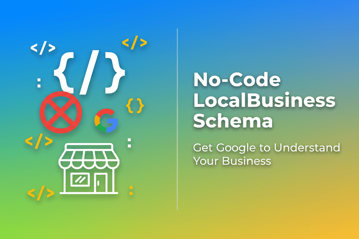 No-Code Local Business Schema Markup: Get Google to Instantly Understand Your Local Business