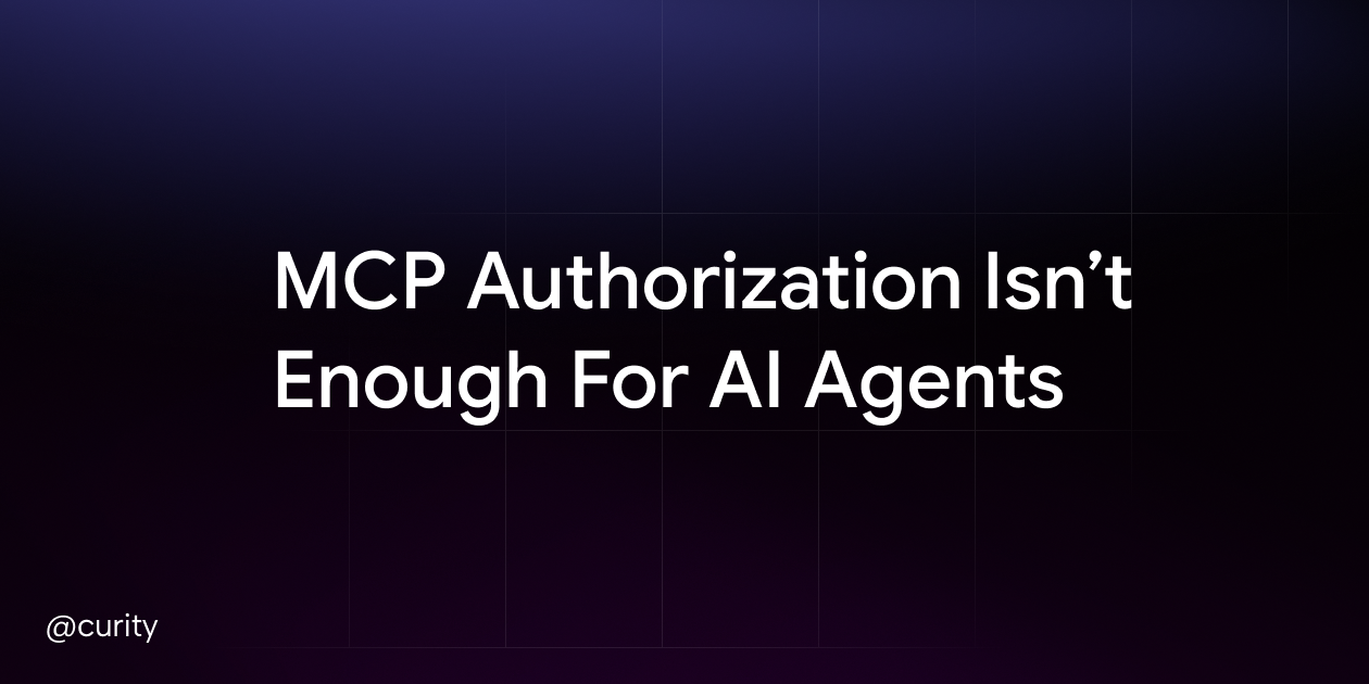 MCP Authorization Isn’t Enough For AI Agents