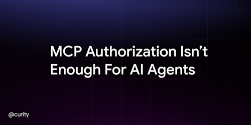 MCP Authorization Isn’t Enough For AI Agents