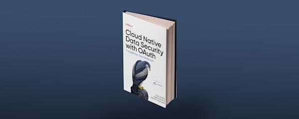 Cloud Native Data Security with OAuth Book is Now Available