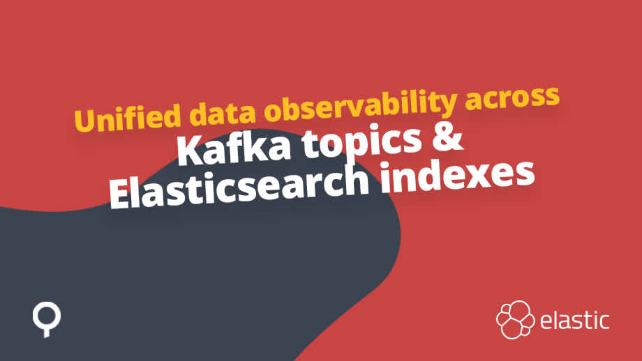 Unified data observability across Kafka & Elasticsearch