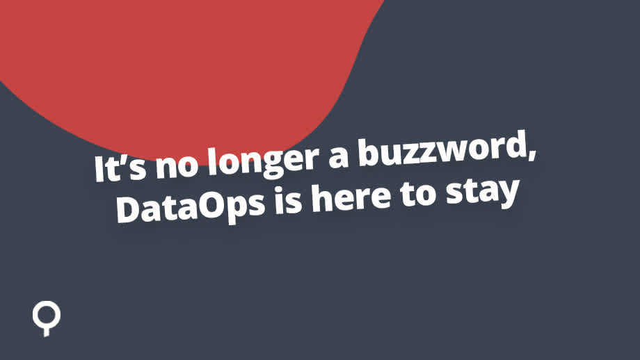 It’s no longer a buzzword, DataOps is here to stay