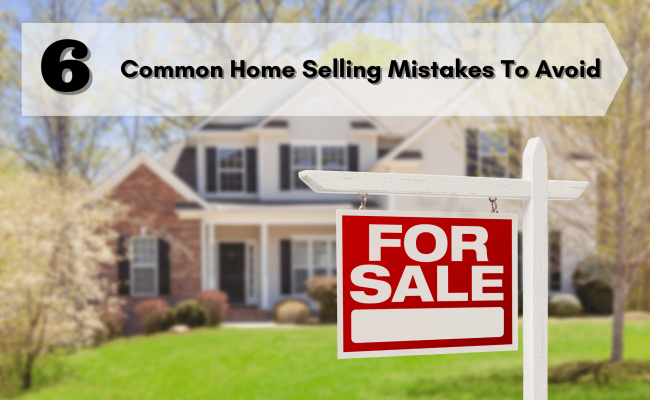 6 Common Home Selling Mistakes to Avoid