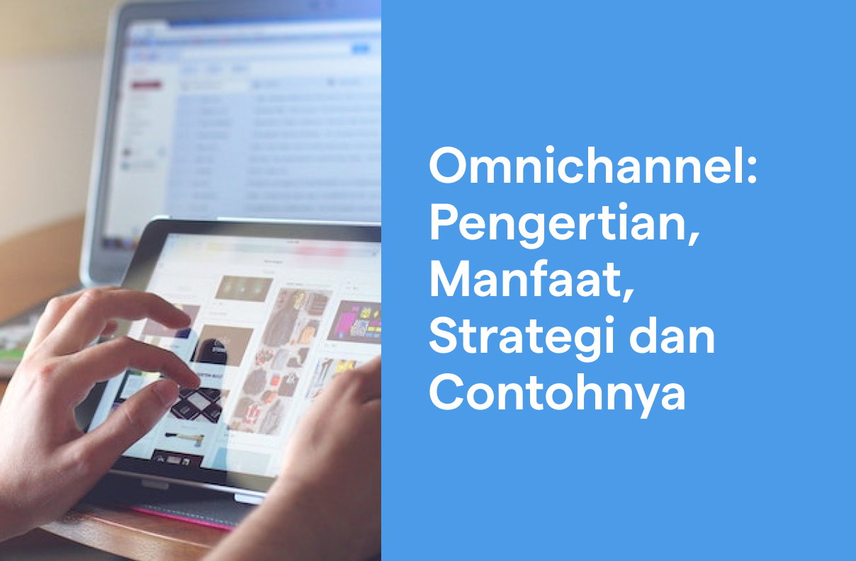 Pengertian Omnichannel, Manfaat, Strategi, Dan Contohnya