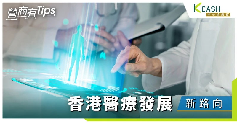 香港醫療發展新路向｜放眼未來把握機遇突顯香港優勢｜K Cash中小企融資