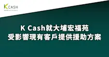 【K Cash就大埔宏福苑受影響現有客戶提供援助方案】 