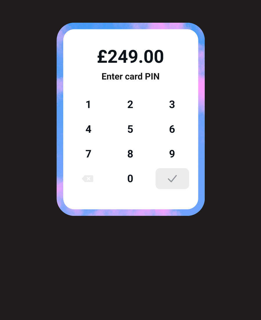 High-value payments are supported too. Your customer will simply be asked to enter their PIN for transactions over £100.