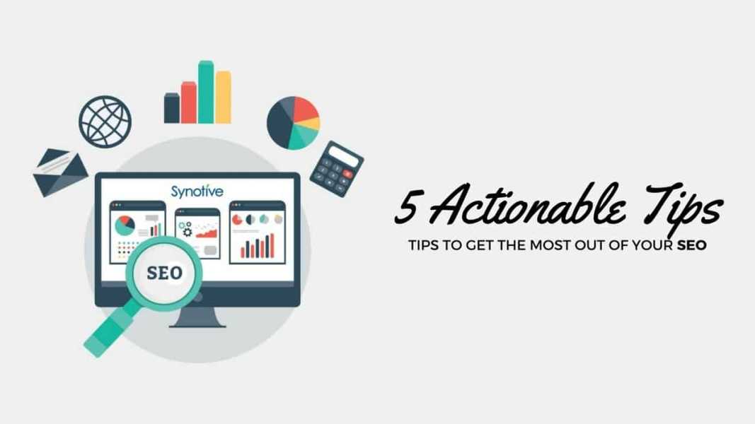 5 Actionable Tips to Get the Most Out of SEO and Start Ranking in Google