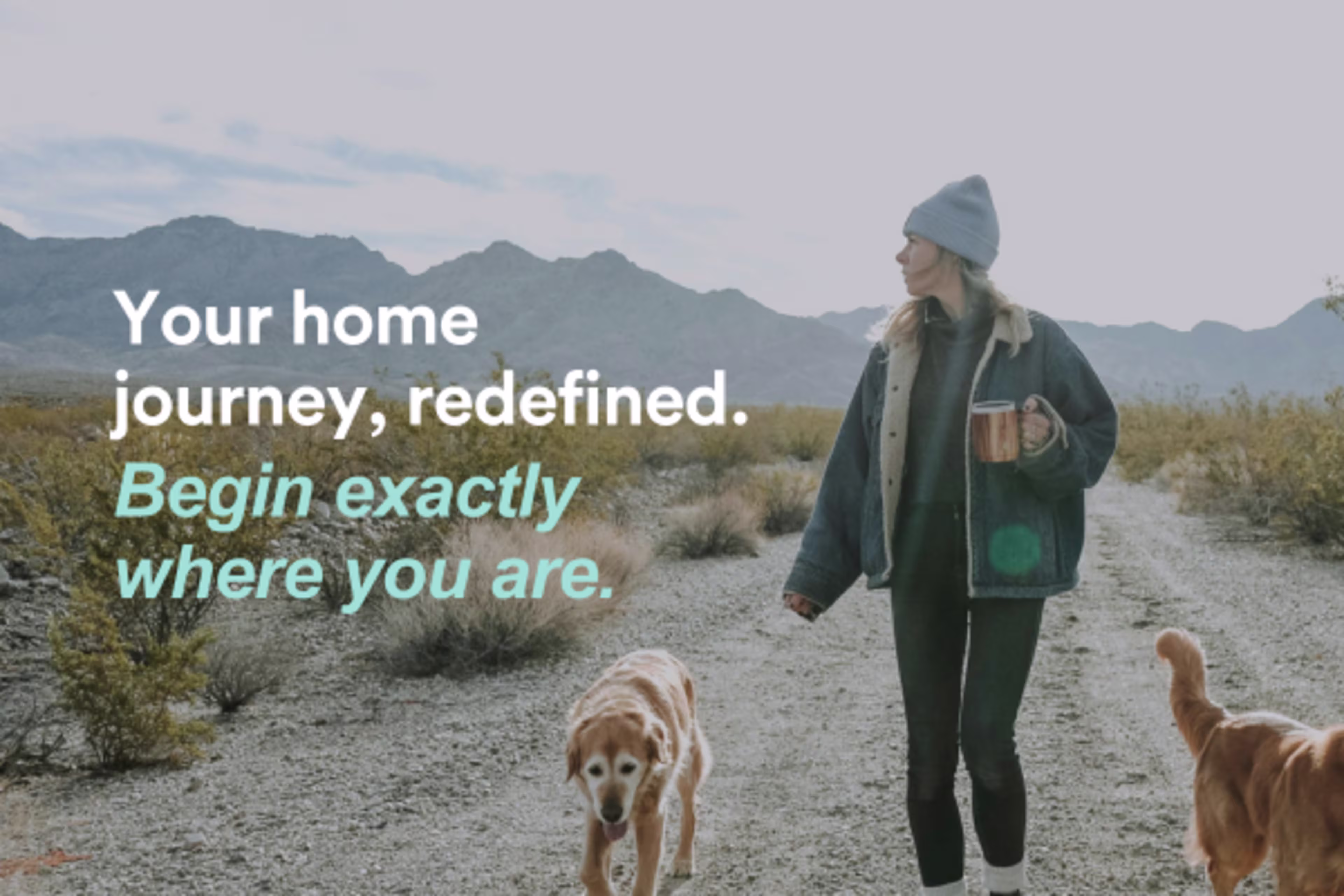 your home journey, redefined. Begin exactly where you are.