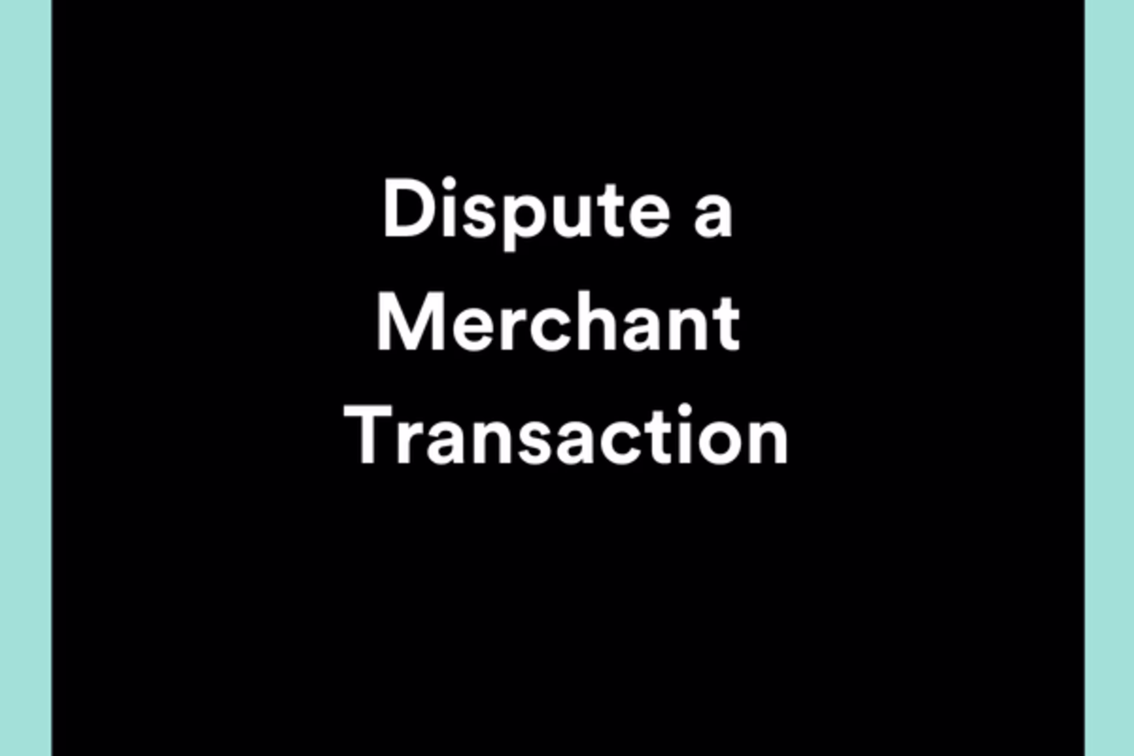 Dispute a Merchant Transaction