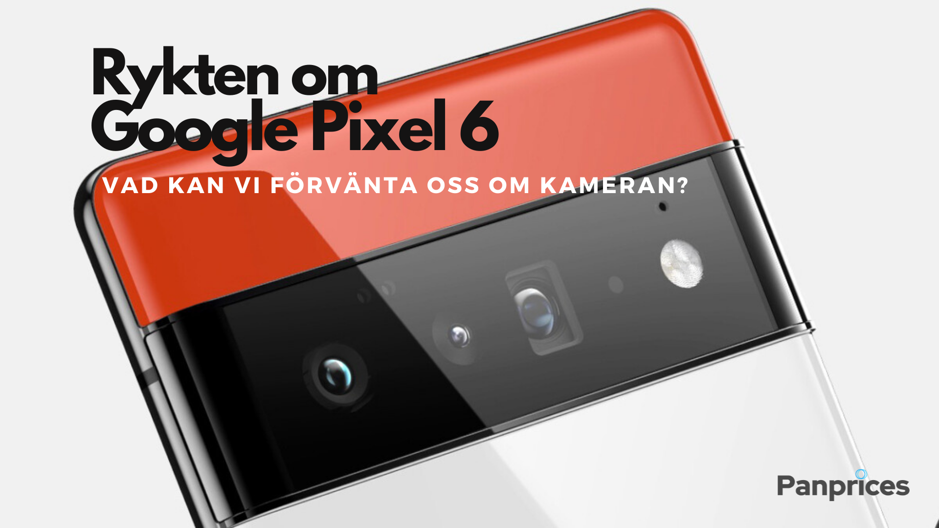 Rykten om Google Pixel 6: Vad kan vi förvänta oss om kameran?