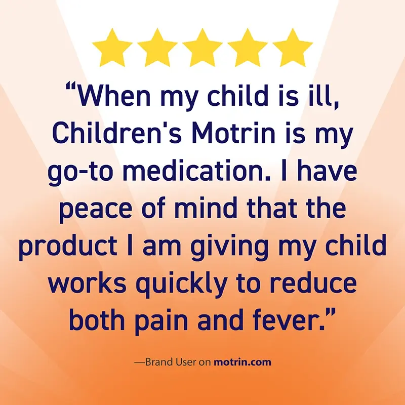 Brand user review with five stars and text, "When my child is ill, Children's Motrin is my go-to medication. I have peace of mind that the product I am giving my child works quickly to reduce both pain and fever.”