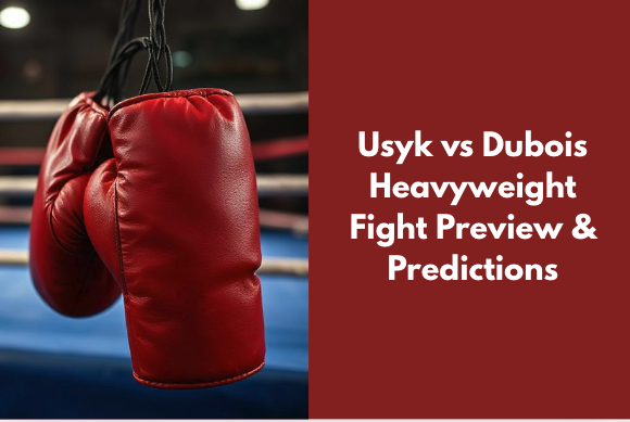 Usyk vs Dubois Heavyweight Fight Preview & Predictions