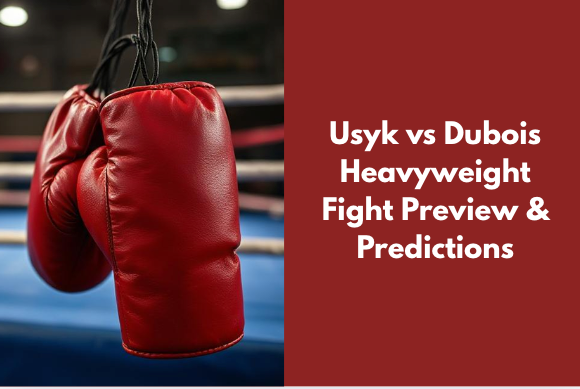 Usyk vs Dubois: Heavyweight Clash Preview, Fight Time & What to Expect This Weekend