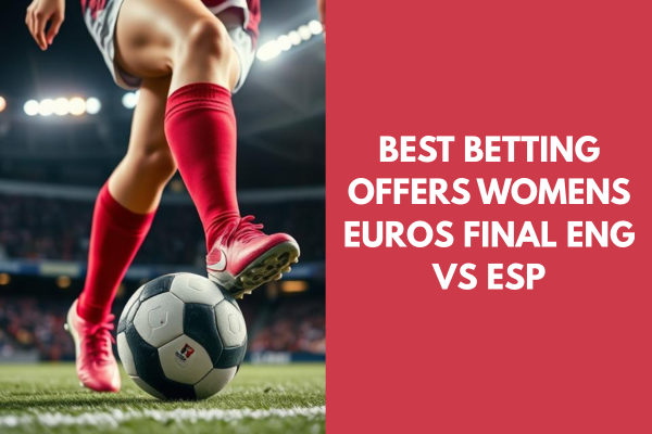 Best Betting Offers for Womens Euros Final 2025 - ENG vs ESP