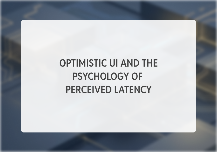 Optimistic UI and the Psychology of Perceived Latency