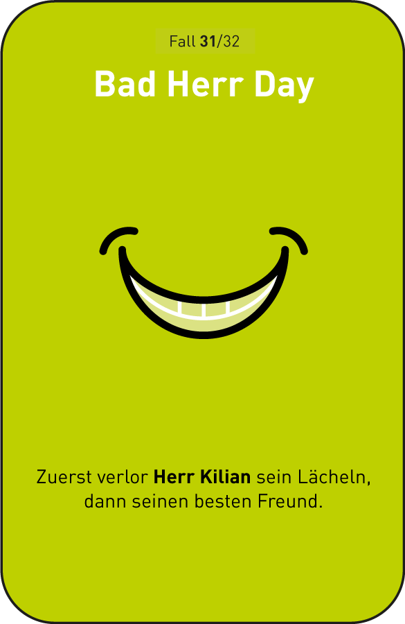 Fall 31: Bad Herr Day
Zuerst verlor Herr Kilian sein Lächeln, dann seinen besten Freund.