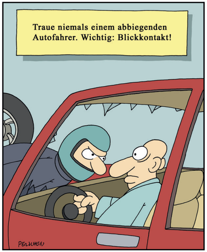 Ein Cartoon. Ein Motorradfahrer, der durch die Windschutzscheibe eines Autos geflogen ist, schaut den Autofahrer böse an. Auf dem Bild steht: „Traue niemals einem abbiegenden Autofahrer. Wichtig: Blickkontakt!“