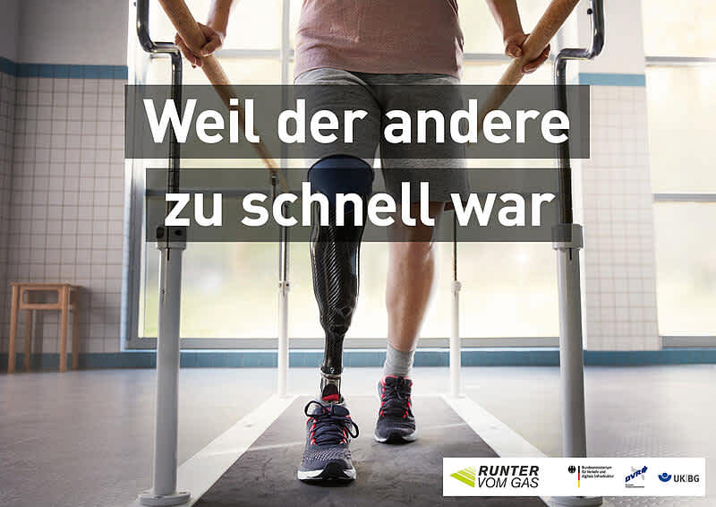 Dieses Autobahnplakat stammt aus dem Jahr 2019. Zu sehen ist ein Mensch mit einer Beinprothese aus Carbonfaser, der an Parallelbarren in einer Rehaeinrichtung geht. Über dem Bild steht der Text „Weil der andere zu schnell war“. Unten sind die Logos von „Runter vom Gas“ und dessen Partnern zu sehen.