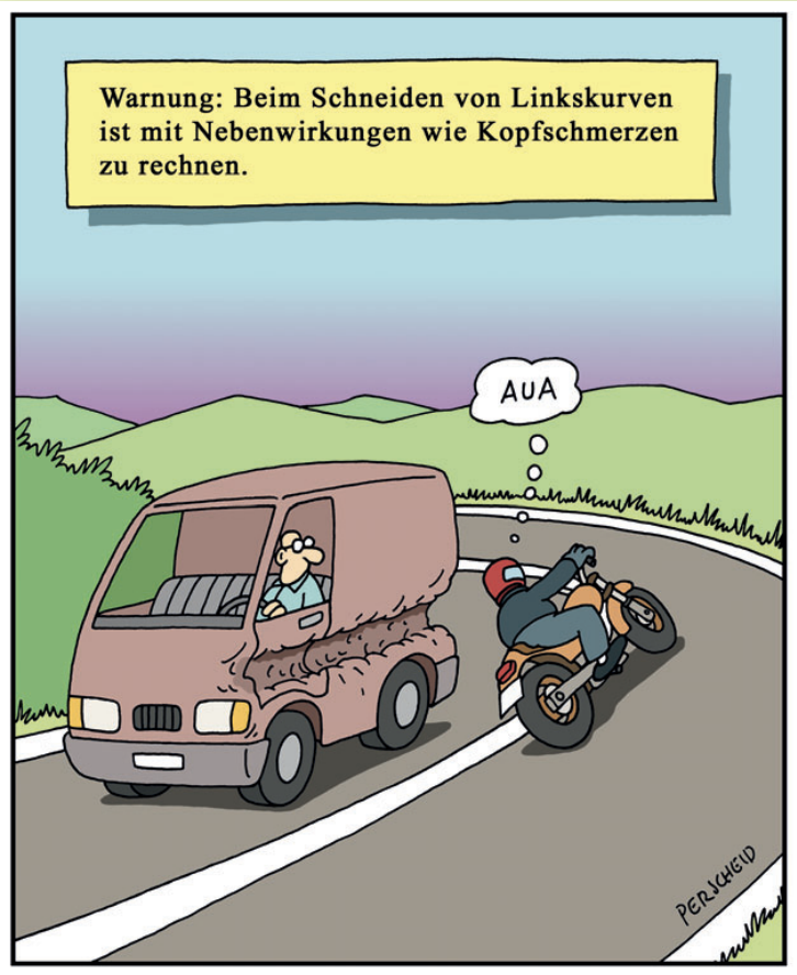 Ein Cartoon. Ein Motorradfahrer hinterlässt bei einer Linkskurve mit seinem Helm eine tiefe Einkerbung in der Seite eines entgegenkommenden Fahrzeuges. Auf dem Bild steht: „Warnung: Beim Schneiden von Linkskurven ist mit Nebenwirkungen wie Kopfschmerzen zu rechnen.“